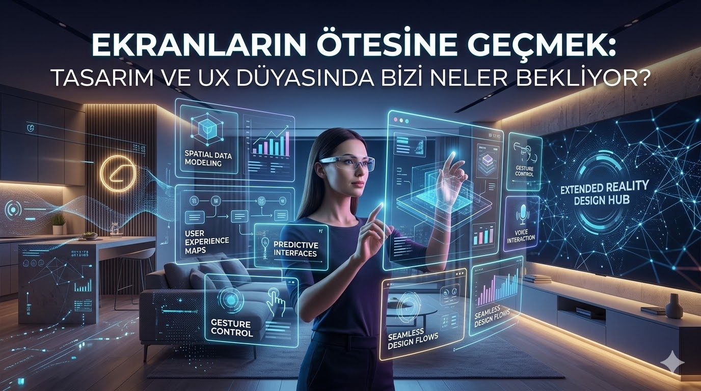 Ekranların Ötesine Geçmek: Tasarım ve UX Dünyasında Bizi Neler Bekliyor?
